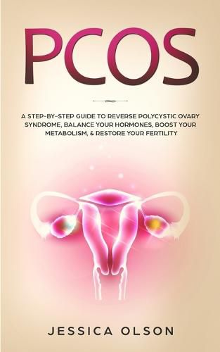 Cover image for Pcos: A Step-By-Step Guide to Reverse Polycystic Ovary Syndrome, Balance Your Hormones, Boost Your Metabolism, & Restore Your Fertility