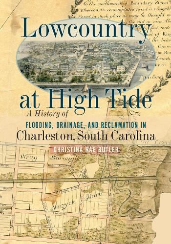 Cover image for Lowcountry at High Tide: A History of Flooding, Drainage, and Reclamation in Charleston, South Carolina