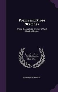 Cover image for Poems and Prose Sketches: With a Biographical Memoir of Paul Charles Morphy