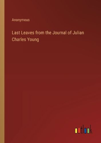 Last Leaves from the Journal of Julian Charles Young