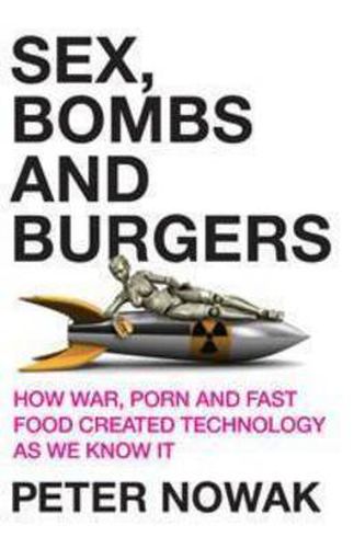 Cover image for Sex, Bombs and Burgers: How war, porn and fast food created technology as we know it