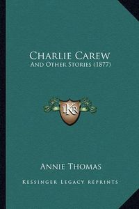 Cover image for Charlie Carew: And Other Stories (1877)