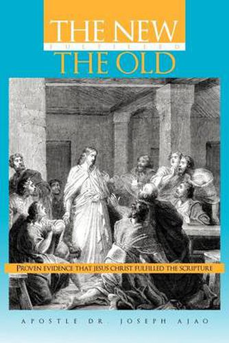 Cover image for THE New Fulfilled the Old: Proven Evidence That Jesus Christ Fulfilled the Scripture