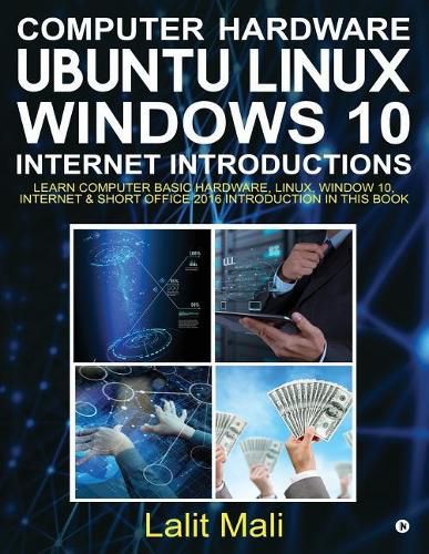 Cover image for Computer Hardware, Ubuntu Linux, Windows 10, Internet Introductions: Learn Computer Basic Hardware, Linux, Window 10, Internet & Short Office 2016 Introduction in This Book