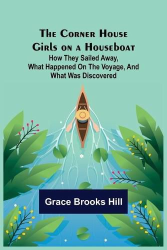 Cover image for The Corner House Girls on a Houseboat; How they sailed away, what happened on the voyage, and what was discovered