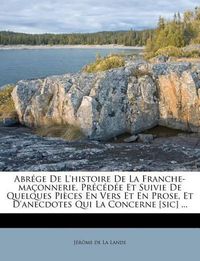 Cover image for Abr GE de L'Histoire de La Franche-Ma Onnerie, PR C D E Et Suivie de Quelques Pi Ces En Vers Et En Prose, Et D'Anecdotes Qui La Concerne [Sic] ...