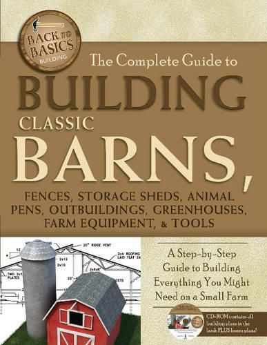 Cover image for Complete Guide to Building Classic Barns, Fences, Storage Sheds, Animal Pens, Outbuildings, Greenhouses, Farm Equipment & Tools: A Step-by-Step Guide to Building Everything You Might Need on a Small Farm