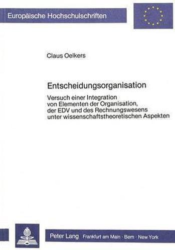Cover image for Entscheidungsorganisation: Versuch Einer Integration Von Elementen Der Organisation, Der Edv Und Des Rechnungswesens Unter Wissenschaftstheoretischen Aspekten