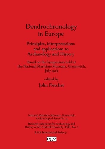 Dendrochronology in Europe: Principles, interpretations and applications to Archaeology and History : Based on the Symposium held at the National Maritime Museum, Greenwich, July 1977