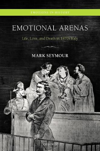 Cover image for Emotional Arenas: Life, Love, and Death in 1870s Italy