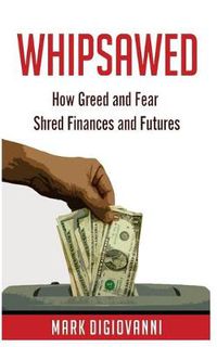 Cover image for Whipsawed: How Greed and Fear Shred Finances and Futures