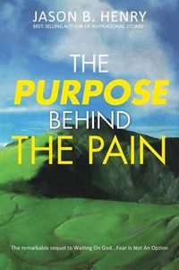 Cover image for The Purpose Behind the Pain: The Remarkable Sequel to Waiting on God...Fear Is Not an Option