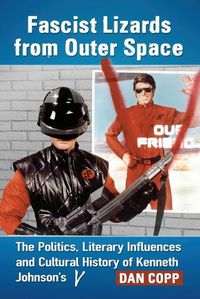 Cover image for Fascist Lizards from Outer Space: The Politics, Literary Influences and Cultural History of Kenneth Johnson's V