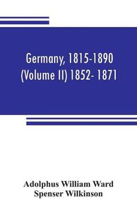 Cover image for Germany, 1815-1890 (Volume II) 1852- 1871