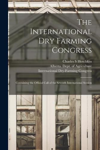 Cover image for The International Dry Farming Congress [microform]: Containing the Official Call of the Seventh International Session ...