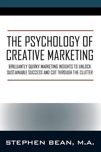 Cover image for The Psychology of Creative Marketing: Brilliantly Quirky Marketing Insights to Unlock Sustainable Success and Cut Through the Clutter