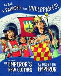 Cover image for For Real, I Paraded in My Underpants!: The Story of the Emperor's New Clothes as Told by the Emperor