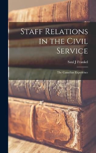 Cover image for Staff Relations in the Civil Service: the Canadian Experience