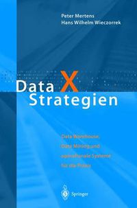 Cover image for Data X Strategien: Data Warehouse, Data Mining Und Operationale Systeme Fa1/4r Die Praxis