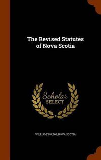 Cover image for The Revised Statutes of Nova Scotia