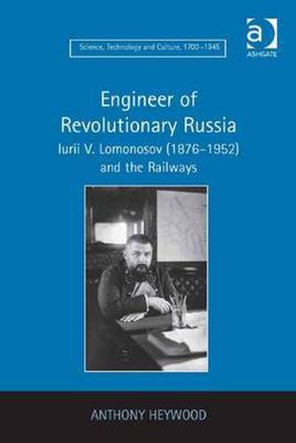 Cover image for Engineer of Revolutionary Russia: Iurii V. Lomonosov (1876-1952) and the Railways