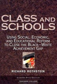 Cover image for Class and Schools: Using Social, Economic, and Educational Reform to Close the Black-white Achievement Gap