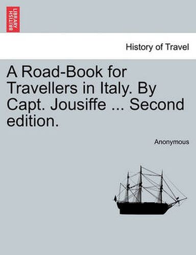 Cover image for A Road-Book for Travellers in Italy. by Capt. Jousiffe ... Second Edition.