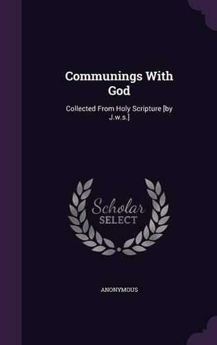 Cover image for Communings with God: Collected from Holy Scripture [By J.W.S.]