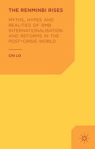 Cover image for The Renminbi Rises: Myths, Hypes and Realities of RMB Internationalisation and Reforms in the Post-Crisis World