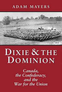 Cover image for Dixie & the Dominion: Canada, the Confederacy, and the War for the Union