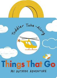 Cover image for Toddler Take-Along Things That Go: Your Outdoor Adventure