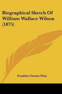 Cover image for Biographical Sketch of William Wallace Wilson (1875)