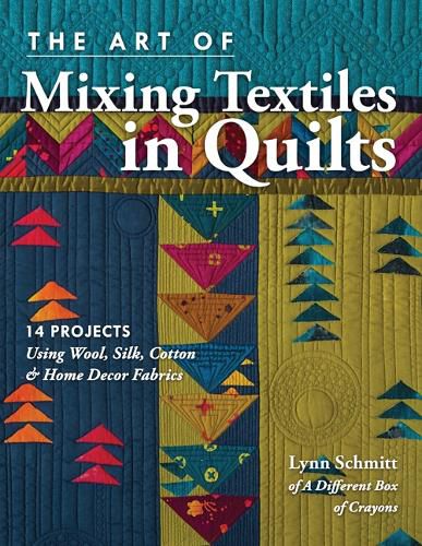 Cover image for The Art of Mixing Textiles in Quilts: 14 Projects Using Wool, Silk, Cotton & Home Decor Fabrics