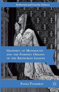 Cover image for Geoffrey of Monmouth and the Feminist Origins of the Arthurian Legend