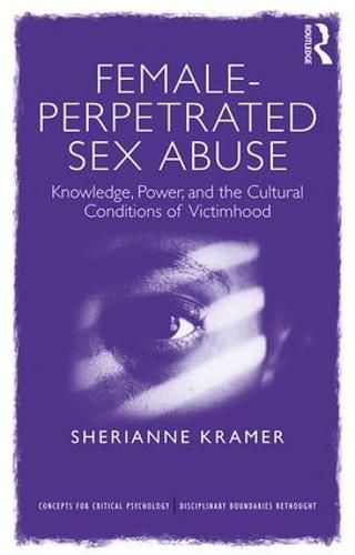 Cover image for Female-Perpetrated Sex Abuse: Knowledge, Power, and the Cultural Conditions of Victimhood