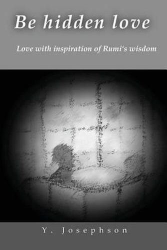 Cover image for Be Hidden Love: Love with Inspiration of Rumi's Wisdom