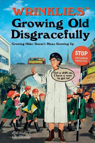 Cover image for Wrinklies Growing Old Disgracefully: Growing Older Doesn't Mean Growing Up