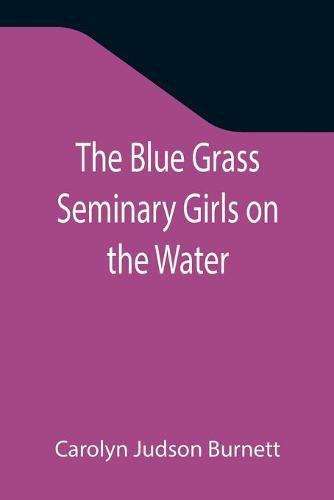 Cover image for The Blue Grass Seminary Girls on the Water; Or, Exciting Adventures on a Summer Cruise Through the Panama Canal