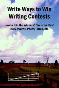 Cover image for Write Ways to Win Writing Contests: How to Join the Winners' Circle for Short Story Awards, Poetry Prizes, Etc.