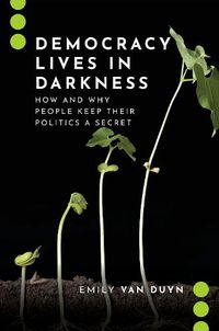 Cover image for Democracy Lives in Darkness: How and Why People Keep Their Politics a Secret