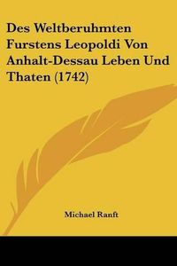 Cover image for Des Weltberuhmten Furstens Leopoldi Von Anhalt-Dessau Leben Und Thaten (1742)