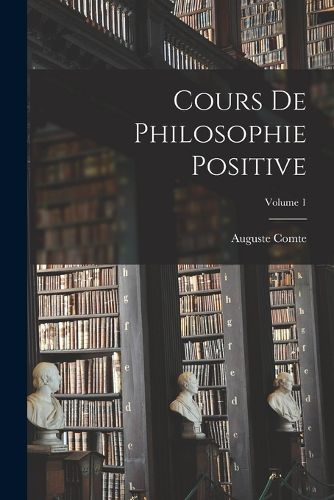 Cover image for Cours De Philosophie Positive; Volume 1