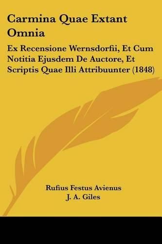 Carmina Quae Extant Omnia: Ex Recensione Wernsdorfii, Et Cum Notitia Ejusdem de Auctore, Et Scriptis Quae ILLI Attribuunter (1848)