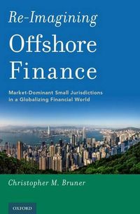 Cover image for Re-Imagining Offshore Finance: Market-Dominant Small Jurisdictions in a Globalizing Financial World