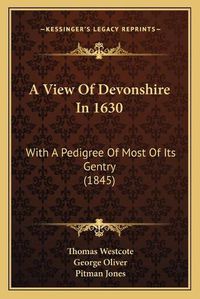 Cover image for A View of Devonshire in 1630: With a Pedigree of Most of Its Gentry (1845)