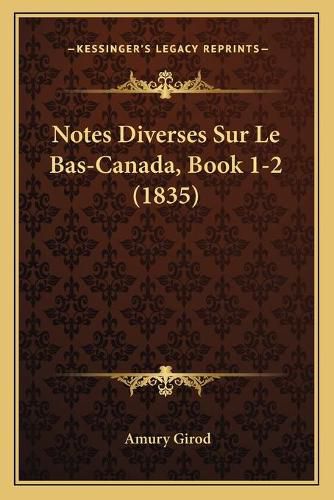 Notes Diverses Sur Le Bas-Canada, Book 1-2 (1835)