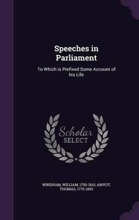 Cover image for Speeches in Parliament: To Which Is Prefixed Some Account of His Life