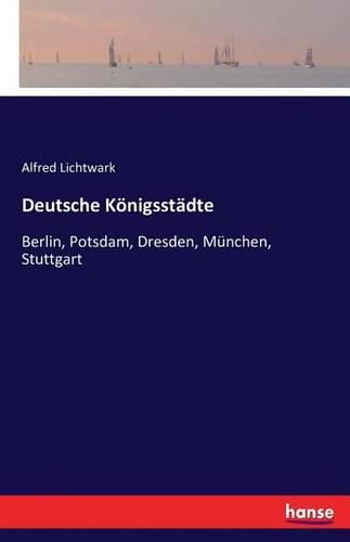 Cover image for Deutsche Koenigsstadte: Berlin, Potsdam, Dresden, Munchen, Stuttgart
