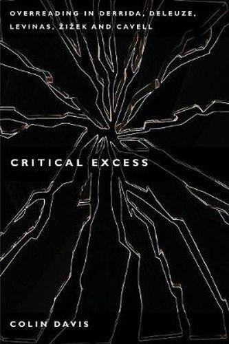 Critical Excess: Overreading in Derrida, Deleuze, Levinas, Zizek and Cavell