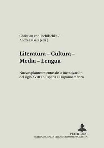 Cover image for Literatura - Cultura - Media - Lengua: Nuevos Planteamientos de la Investigacion del Siglo XVIII En Espana E Hispanoamerica